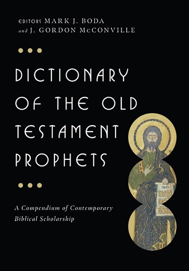 Dictionary of the Old Testament: Prophets, Edited by Mark J. Boda and J. Gordon McConville