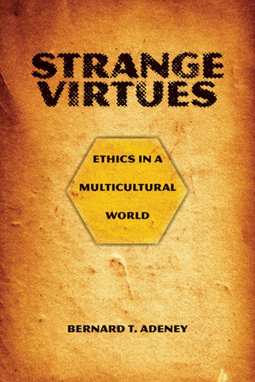 Strange Virtues: Ethics in a Multicultural World, By Bernard T. Adeney-Riskotta