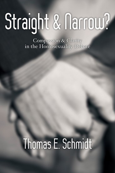 Straight &amp; Narrow?: Compassion  Clarity in the Homosexuality Debate, By Thomas E. Schmidt