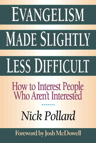 Evangelism Made Slightly Less Difficult: How to Interest People Who Aren't Interested, By Nick Pollard