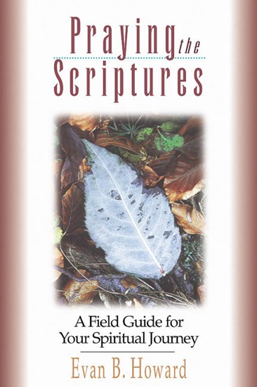 Praying the Scriptures: A Field Guide for Your Spiritual Journey, By Evan B. Howard