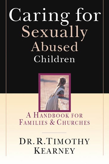 Caring for Sexually Abused Children: A Handbook for Families  Churches, By Dr. R. Timothy Kearney