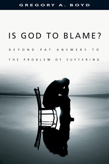 Is God to Blame?: Beyond Pat Answers to the Problem of Suffering, By Gregory A. Boyd