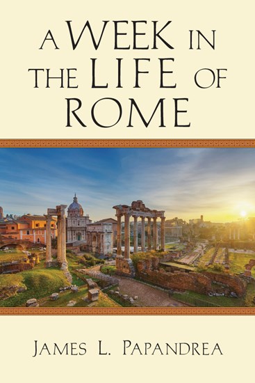 A Week in the Life of Rome, By James L. Papandrea