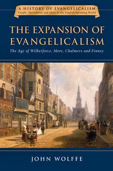 The Expansion of Evangelicalism: The Age of Wilberforce, More, Chalmers and Finney, By John Wolffe