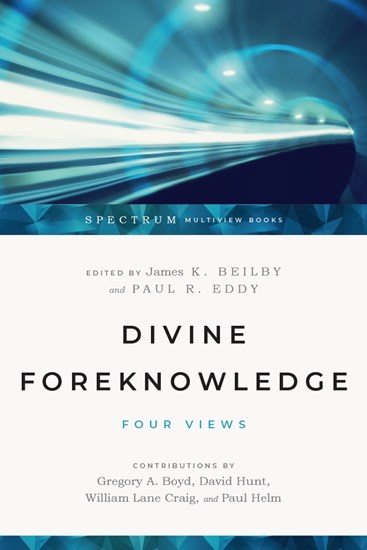 Divine Foreknowledge: Four Views, Edited by James K. Beilby and Paul R. Eddy