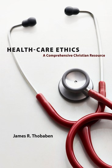 Health-Care Ethics: A Comprehensive Christian Resource, By James R. Thobaben