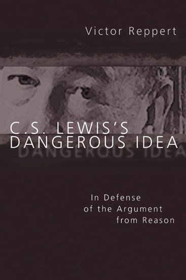 C. S. Lewis's Dangerous Idea: In Defense of the Argument from Reason, By Victor Reppert