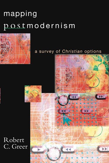 Mapping Postmodernism: A Survey of Christian Options, By Robert C. Greer