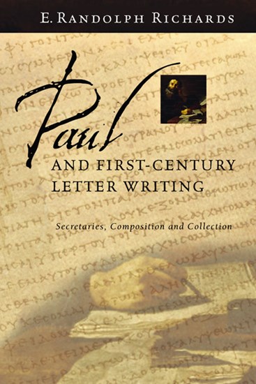 Paul and First-Century Letter Writing: Secretaries, Composition and Collection, By E. Randolph Richards