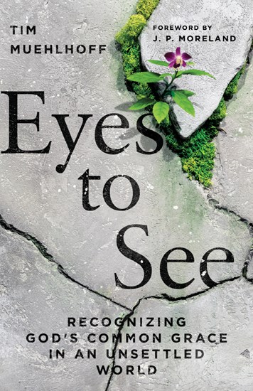 Eyes to See: Recognizing God's Common Grace in an Unsettled World, By Tim Muehlhoff