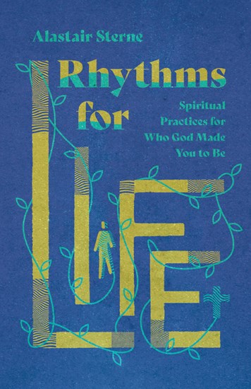 Rhythms for Life: Spiritual Practices for Who God Made You to Be, By Alastair Sterne