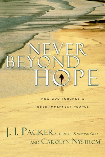 Never Beyond Hope: How God Touches and Uses Imperfect People, By J. I. Packer and Carolyn Nystrom