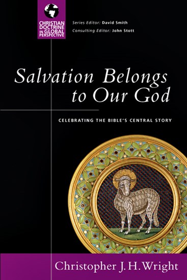 Salvation Belongs to Our God: Celebrating the Bible's Central Story, By Christopher J. H. Wright