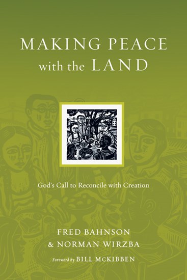 Making Peace with the Land: God's Call to Reconcile with Creation, By Fred Bahnson and Norman Wirzba