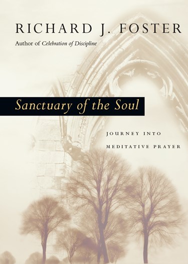 Sanctuary of the Soul: Journey into Meditative Prayer, By Richard J. Foster