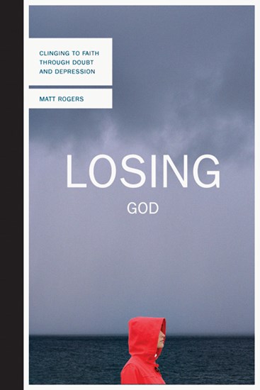 Losing God: Clinging to Faith Through Doubt and Depression, By Matt Rogers