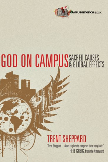 God on Campus: Sacred Causes  Global Effects, By Trent Sheppard