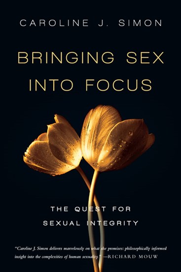 Bringing Sex into Focus: The Quest for Sexual Integrity, By Caroline J. Simon