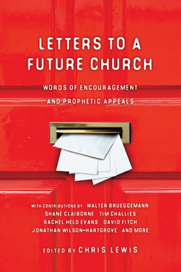 Letters to a Future Church: Words of Encouragement and Prophetic Appeals, Edited byChris Lewis