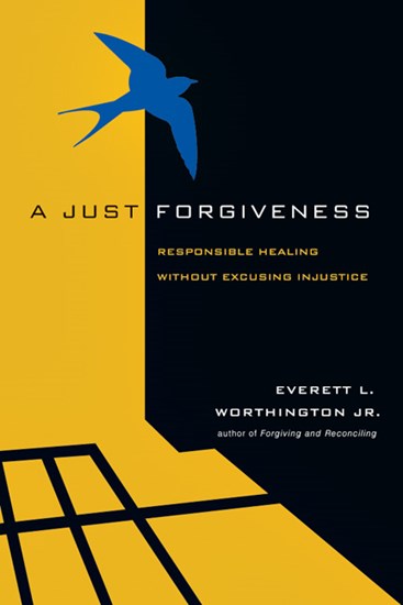 A Just Forgiveness: Responsible Healing Without Excusing Injustice, By Everett L. Worthington Jr.
