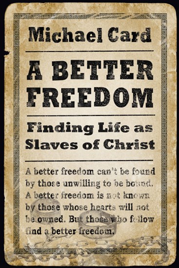 A Better Freedom: Finding Life as Slaves of Christ, By Michael Card