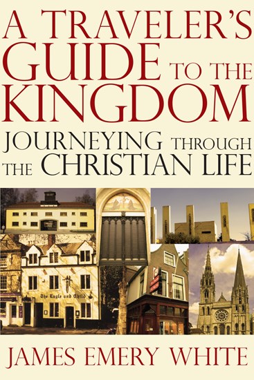 A Traveler's Guide to the Kingdom: Journeying Through the Christian Life, By James Emery White