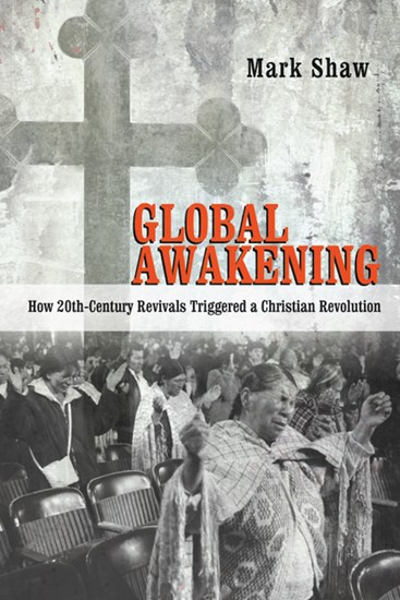 Global Awakening: How 20th-Century Revivals Triggered a Christian Revolution, By Mark R. Shaw