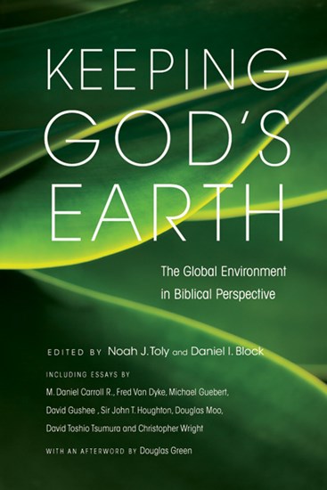 Keeping God's Earth: The Global Environment in Biblical Perspective, Edited byNoah J. Toly and Daniel I. Block