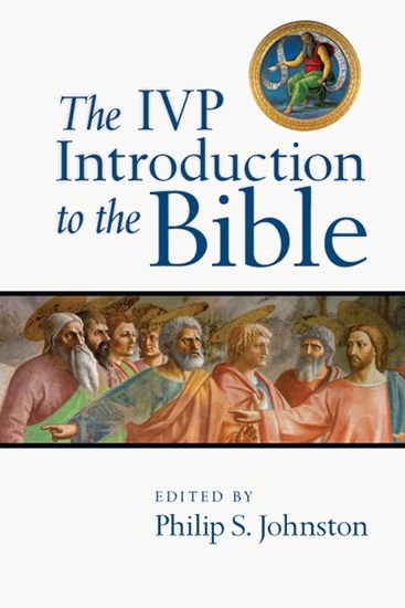 The IVP Introduction to the Bible, Edited by Philip S. Johnston