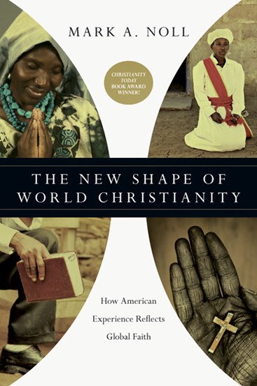 The New Shape of World Christianity: How American Experience Reflects Global Faith, By Mark A. Noll