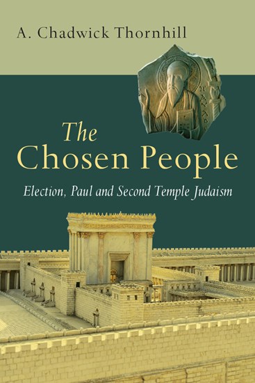 The Chosen People: Election, Paul and Second Temple Judaism, By A. Chadwick Thornhill