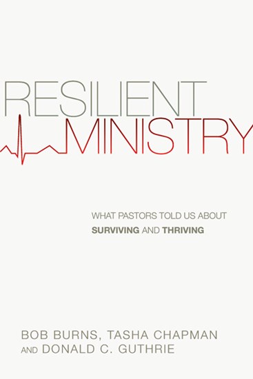 Resilient Ministry: What Pastors Told Us About Surviving and Thriving, By Bob Burns and Tasha D. Chapman and Donald C. Guthrie