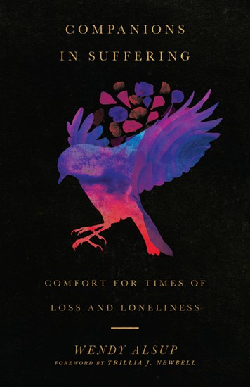 Companions in Suffering: Comfort for Times of Loss and Loneliness, By Wendy Alsup