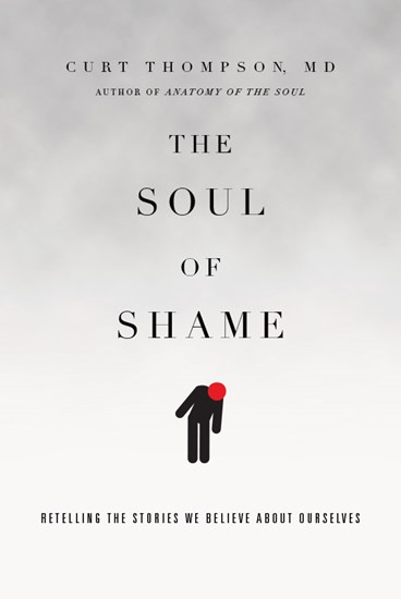 The Soul of Shame: Retelling the Stories We Believe About Ourselves, By Curt Thompson