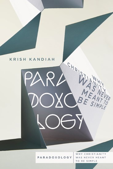 Paradoxology: Why Christianity Was Never Meant to Be Simple, By Krish Kandiah