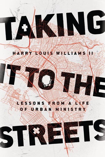 Taking It to the Streets: Lessons from a Life of Urban Ministry, By Harry Louis Williams II