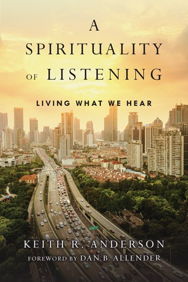 A Spirituality of Listening: Living What We Hear, By Keith R. Anderson