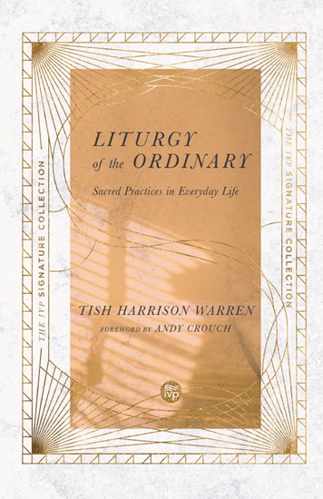 Liturgy of the Ordinary: Sacred Practices in Everyday Life, By Tish Harrison Warren
