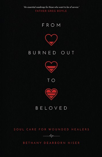 From Burned Out to Beloved: Soul Care for Wounded Healers, By Bethany Dearborn Hiser