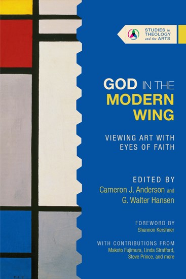 God in the Modern Wing: Viewing Art with Eyes of Faith, Edited by Cameron J. Anderson and G. Walter Hansen