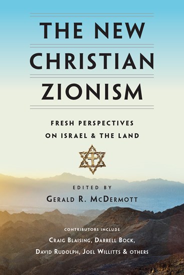 The New Christian Zionism: Fresh Perspectives on Israel and the Land, Edited by Gerald R. McDermott