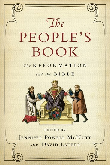 The People's Book: The Reformation and the Bible, Edited by Jennifer Powell McNutt and David Lauber