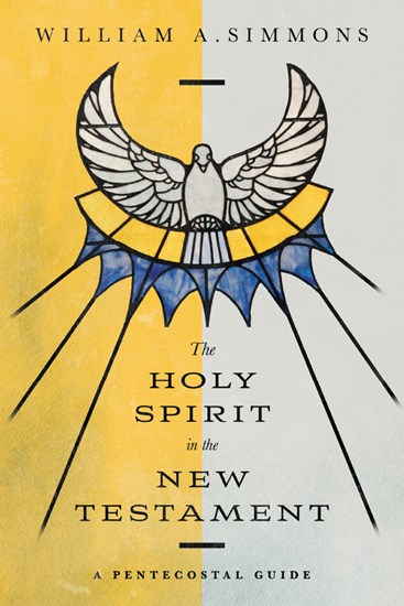 The Holy Spirit in the New Testament: A Pentecostal Guide, By William A. Simmons