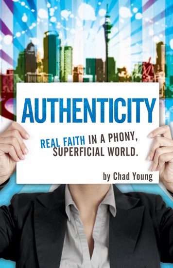 Authenticity: Real Faith in a Phony, Superficial World, By Chad Young