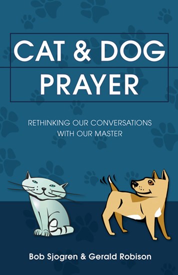 Cat &amp; Dog Prayer: Rethinking Our Conversations with Our Master, By Bob Sjogren and Gerald Robison