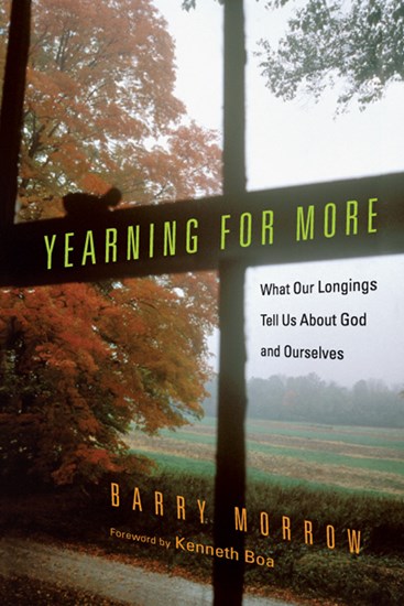 Yearning for More: What Our Longings Tell Us About God and Ourselves, By Barry Morrow