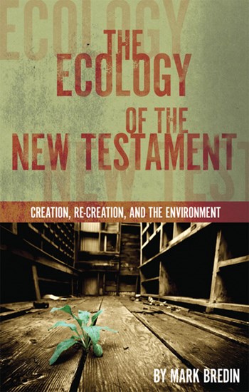 The Ecology of the New Testament: Creation, Re-Creation, and the Environment, By Mark Bredin