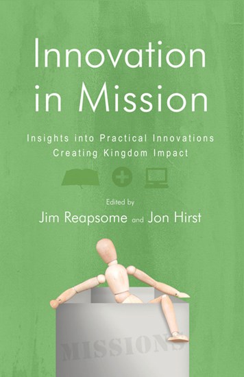 Innovation in Mission: Insights into Practical Innovations Creating Kingdom Impact, Edited by James W. Reapsome and Jon Hirst