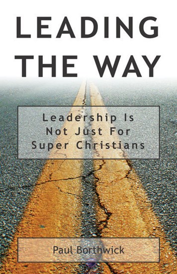Leading the Way: Leadership Is Not Just for Super Christians, By Paul Borthwick